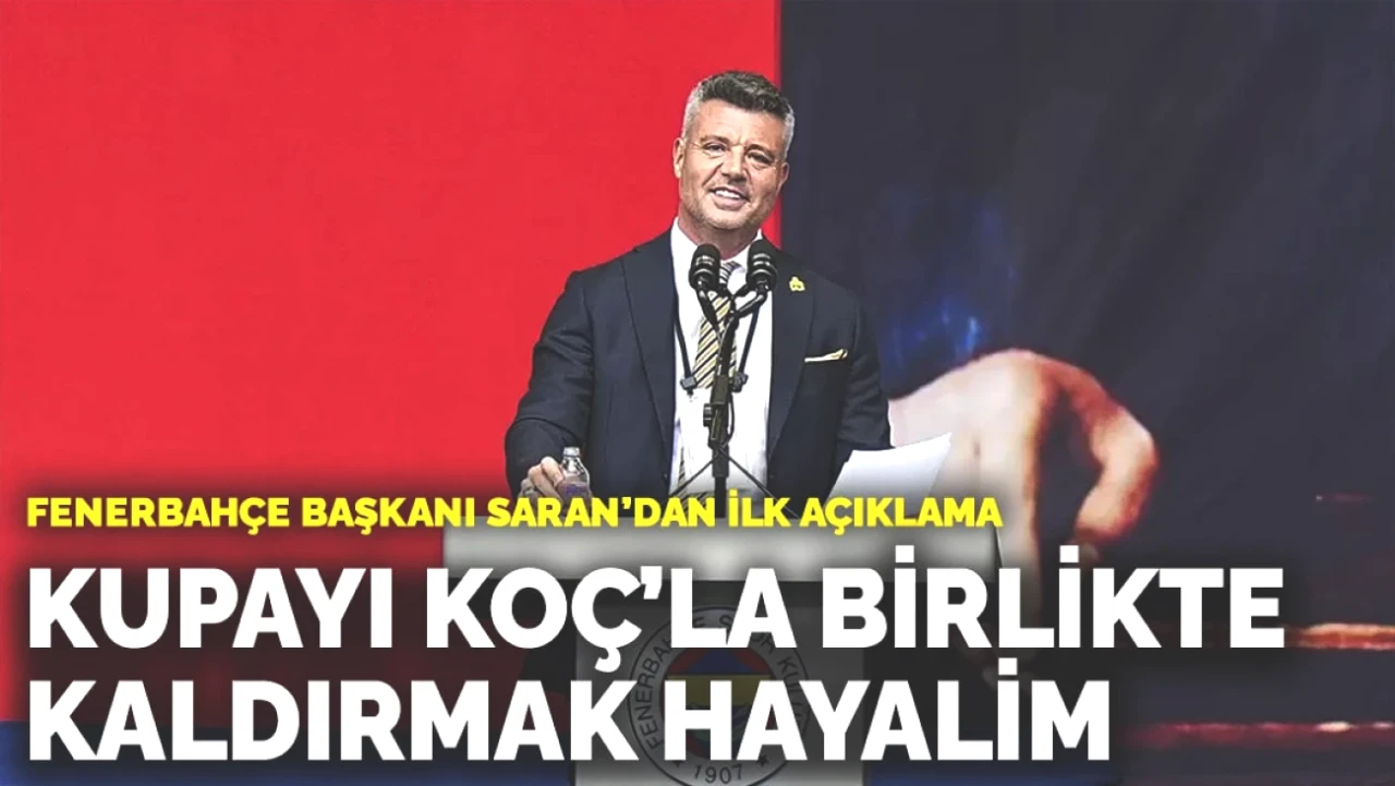 Fenerbahçe Başkanı Saran'dan Heyecan Verici Açıklama: Kupayı Koç'la Kaldırma Hayali!